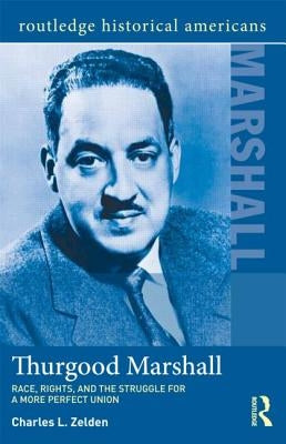 Thurgood Marshall: Race, Rights, and the Struggle for a More Perfect Union by Zelden, Charles L.