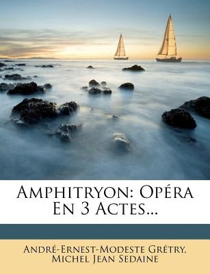 Amphitryon: Opéra En 3 Actes... by Gretry, Andre-Ernest-Modeste