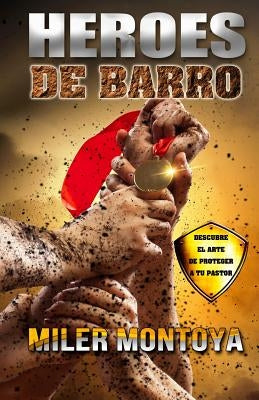 Heroes De Barro: Descubre el arte de proteger a tu pastor by Montoya, Miler