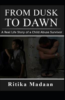 From Dusk to Dawn: A Real Life Story of a Child Abuse Survivor by Madaan, Ritika