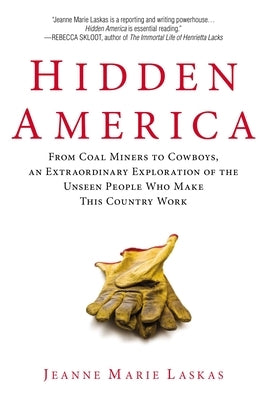 Hidden America: From Coal Miners to Cowboys, an Extraordinary Exploration of the Unseen People Who Make This Country Work by Laskas, Jeanne Marie