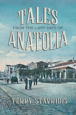 Tales from the Last Days of Anatolia by Stavridis, Terry