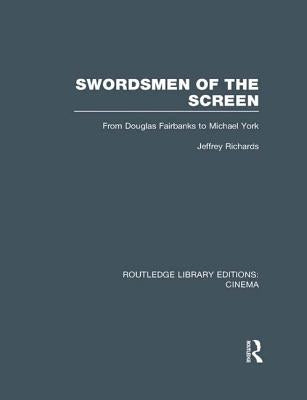 Swordsmen of the Screen: From Douglas Fairbanks to Michael York by Richards, Jeffrey