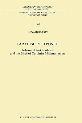 Paradise Postponed: Johann Heinrich Alsted and the Birth of Calvinist Millenarianism by Hotson, H.