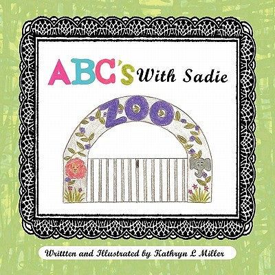 ABC's with Sadie: Sadie Goes To The Zoo by Miller, Kathryn L.