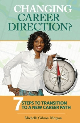 Changing Career Direction?: 7 Steps to Transition to a New Career Path by Gibson-Morgan, Michelle