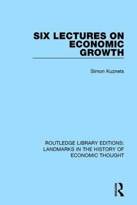 Six Lectures on Economic Growth by Kuznets, Simon