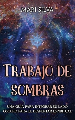 Trabajo de sombras: Una guía para integrar su lado oscuro para el despertar espiritual by Silva, Mari