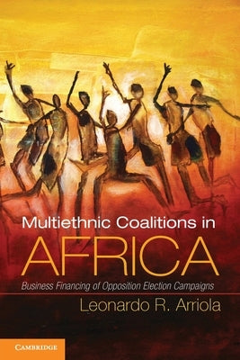 Multi-Ethnic Coalitions in Africa by Arriola, Leonardo R.