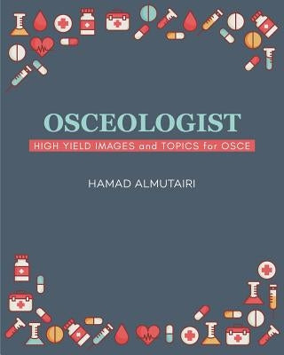 Osceologist: High Yield Images and Topics for OSCE by Almutairi, Hamad