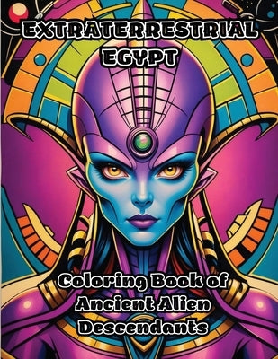 Extraterrestrial Egypt: Coloring Book of Ancient Alien Descendants by Colorzen