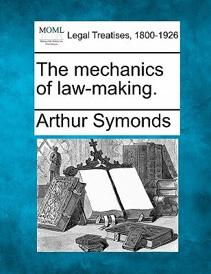 The Mechanics of Law-Making. by Symonds, Arthur
