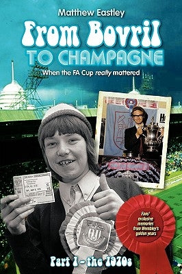 From Bovril to Champagne: When the Fa Cup Really Mattered Part 1 - The 1970s by Eastley, Matthew