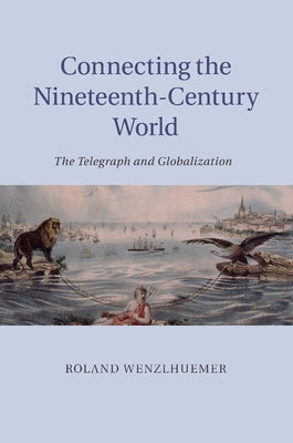 Connecting the Nineteenth-Century World by Wenzlhuemer, Roland