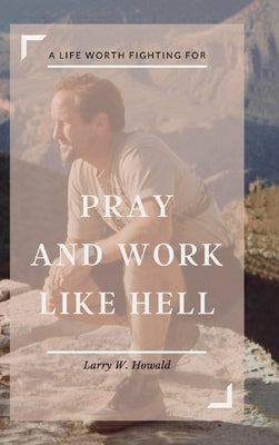 Pray and Work Like Hell by Howald, Larry