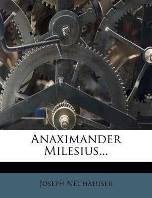 Anaximander Milesius... by Neuhaeuser, Joseph
