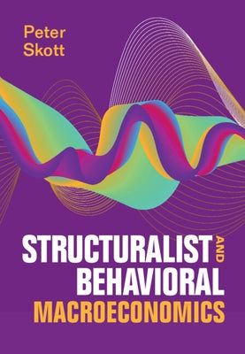 Structuralist and Behavioral Macroeconomics by Skott, Peter