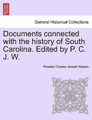 Documents Connected with the History of South Carolina. Edited by P. C. J. W. by Weston, Plowden Charles Jennett