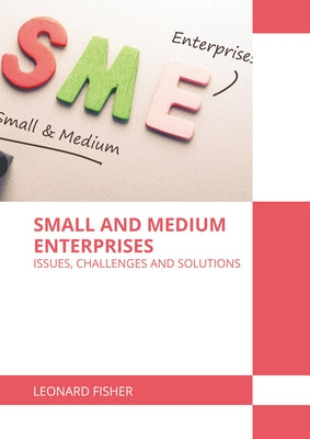 Small and Medium Enterprises: Issues, Challenges and Solutions by Fisher, Leonard