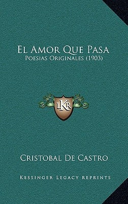 El Amor Que Pasa: Poesias Originales (1903) by De Castro, Cristobal