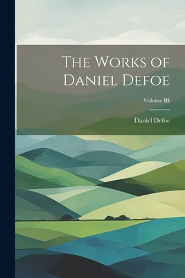 The Works of Daniel Defoe; Volume III by Defoe, Daniel