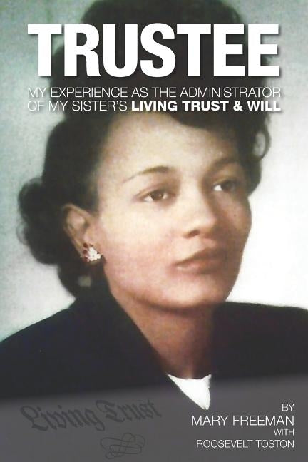 Trustee: My Experience as the Administrator of My Sister's Living Trust & Will by Toston, Roosevelt