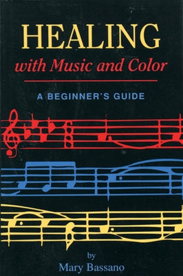 Healing with Music and Color: A Beginner's Guide by Bassano, Mary