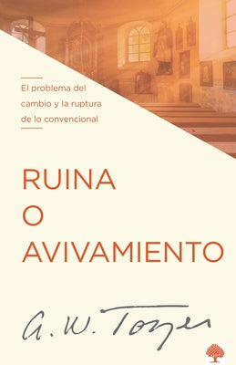 Ruina O Avivamiento: El Problema del Cambio Y La Ruptura de Lo Convencional / Ru T, Rot, or Revival by Tozer, A. W.