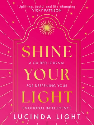 Shine Your Light: A Guided Journal for Deepening Your Emotional Intelligence by Light, Lucinda
