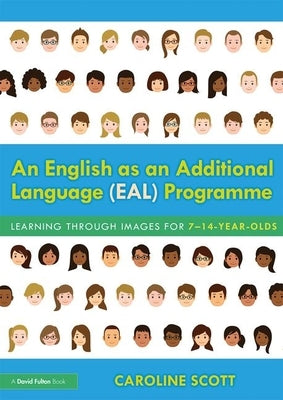 An English as an Additional Language (EAL) Programme: Learning Through Images for 7-14-Year-Olds by Scott, Caroline