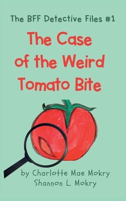 The Case of the Weird Tomato Bite by Mokry, Charlotte Mae