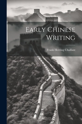 Early Chinese Writing by Chalfant, Frank Herring
