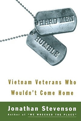 Hard Men Humble: Vietnam Veterans Who Wouldn't Come Home by Stevenson, Jonathan