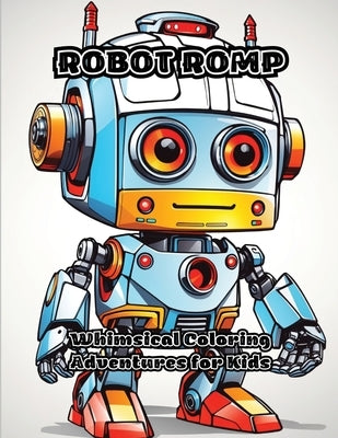 Robot Romp: Whimsical Coloring Adventures for Kids by Colorzen