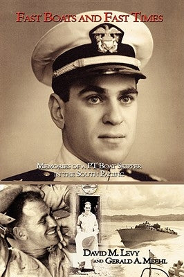 Fast Boats and Fast Times: Memories of a PT Boat Skipper in the South Pacific by Levy, David M.