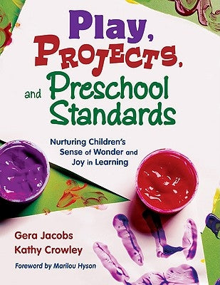 Play, Projects, and Preschool Standards: Nurturing Children′s Sense of Wonder and Joy in Learning by Jacobs, Gera