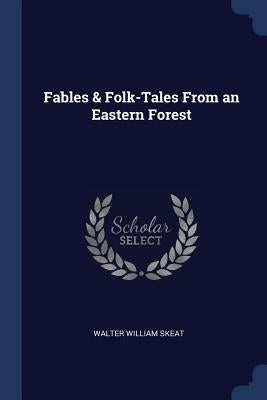 Fables & Folk-Tales From an Eastern Forest by Skeat, Walter William