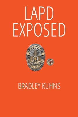 LAPD EXPOSED-A Whistleblower Lives to Tell the Tale by Kuhns, Bradley