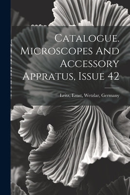 Catalogue. Microscopes And Accessory Appratus, Issue 42 by Leitz, Ernst Wetzlar