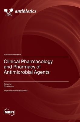 Clinical Pharmacology and Pharmacy of Antimicrobial Agents by KovÃ¡cs, DÃ³ra