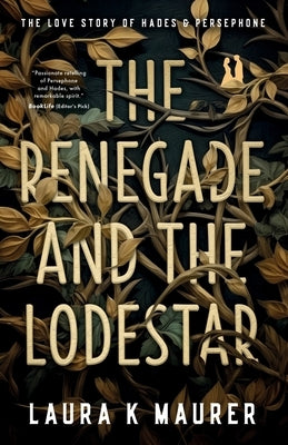 The Renegade and the Lodestar: The Love Story of Hades and Persephone by Maurer, Laura K.