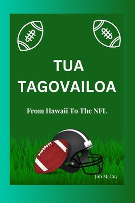 Tua Tagovailoa: From Hawaii To The NFL by McCoy, Jim