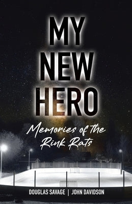 My New Hero: Memories of the Rink Rats by Savage, Douglas