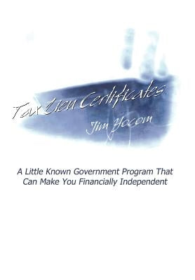 Tax Lien Certificates: A Little Known Government Program That Can Make You Financially Independent by Yocom, Jim