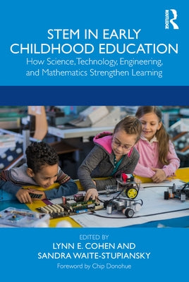 STEM in Early Childhood Education: How Science, Technology, Engineering, and Mathematics Strengthen Learning by Cohen, Lynn E.