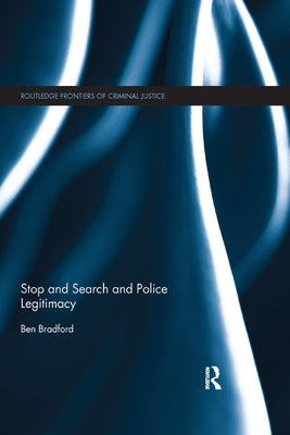 Stop and Search and Police Legitimacy by Bradford, Ben