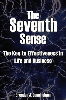 The Seventh Sense: The Key to Your Effectiveness in Life and Business by Cunningham, Brendan J.