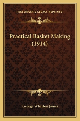 Practical Basket Making (1914) by James, George Wharton