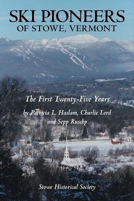 Ski Pioneers of Stowe, Vermont: The First Twenty-Five Years by Haslam Lord and Ruschp