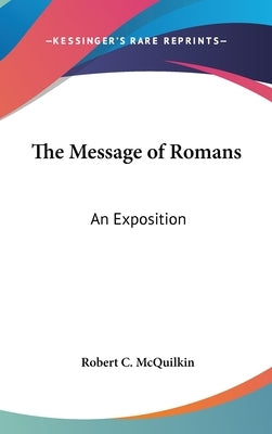 The Message of Romans: An Exposition by McQuilkin, Robert C.